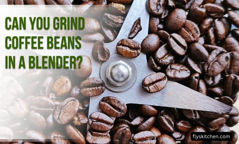 Can You Grind Coffee Beans In A Blender