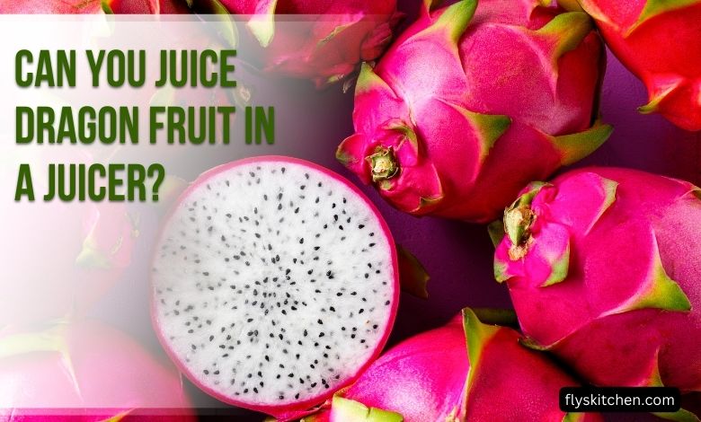 Can You Juice Dragon Fruit in a Juicer