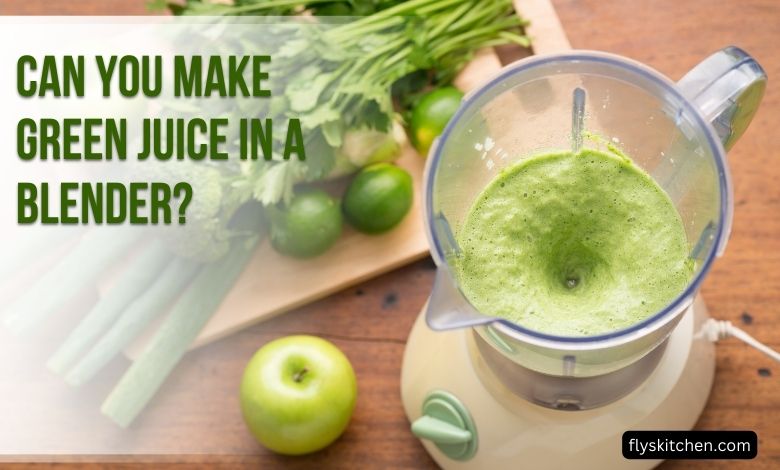 Can You Make Green Juice in a Blender