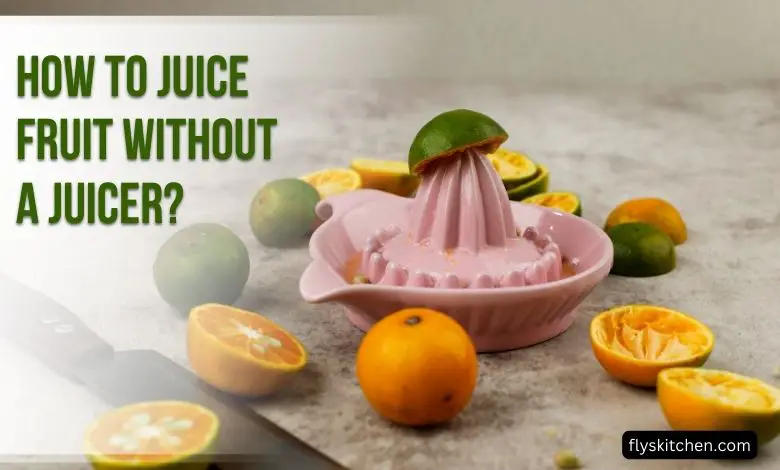 How to Juice Fruit Without a Juicer