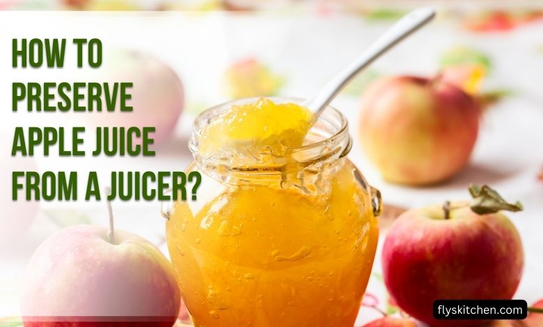 How to Preserve Apple Juice from a Juicer