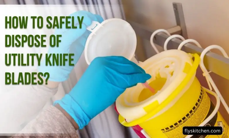How to Safely Dispose of Utility Knife Blades